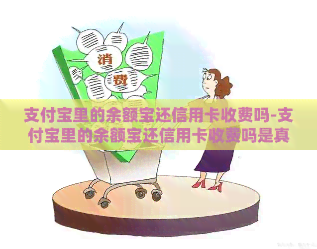 支付宝里的余额宝还信用卡收费吗-支付宝里的余额宝还信用卡收费吗是真的吗