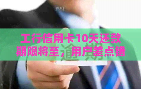 工行信用卡10天还款期限将至，用户差点错过最后机会