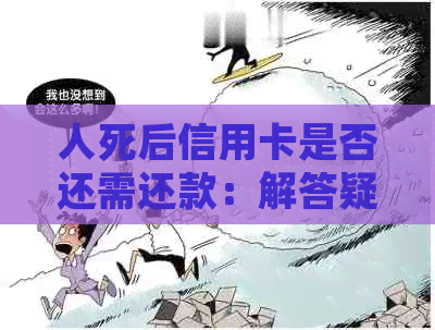 人死后信用卡是否还需还款：解答疑问