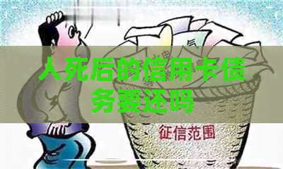 人死后的信用卡债务要还吗