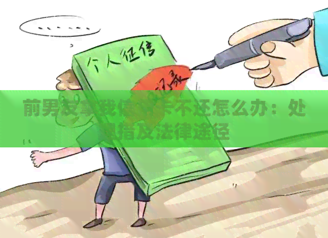 前男友拿我信用卡不还怎么办：处理措及法律途径