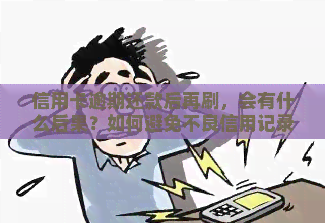 信用卡逾期还款后再刷，会有什么后果？如何避免不良信用记录？