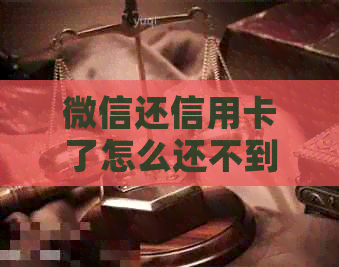 微信还信用卡了怎么还不到账-微信还信用卡了怎么还不到账呢