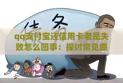 qq支付宝还信用卡老是失败怎么回事：探讨常见原因与解决办法