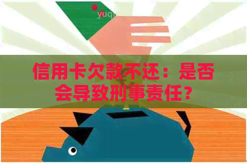 信用卡欠款不还：是否会导致刑事责任？