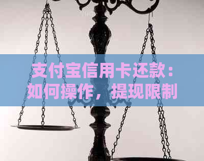 支付宝信用卡还款：如何操作，提现限制及相关问题解答