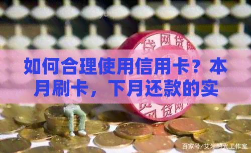 如何合理使用信用卡？本月刷卡，下月还款的实践与策略