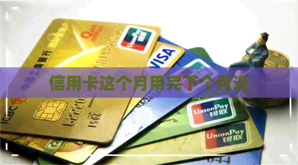 信用卡这个月用完下个月还