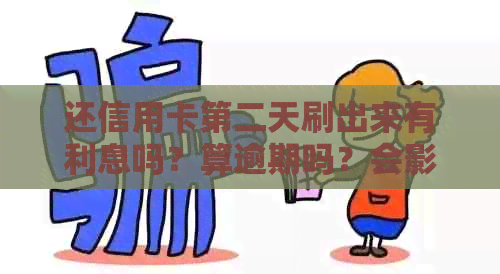 还信用卡第二天刷出来有利息吗？算逾期吗？会影响信用吗？
