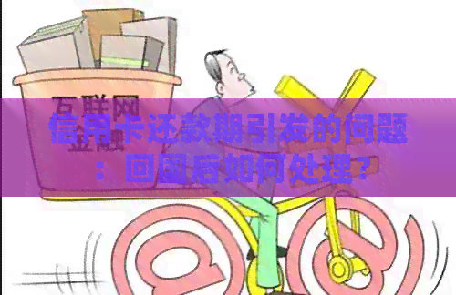 信用卡还款期引发的问题：回国后如何处理？
