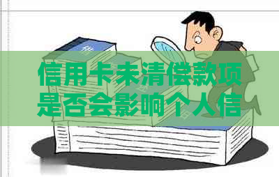 信用卡未清偿款项是否会影响个人信用记录？