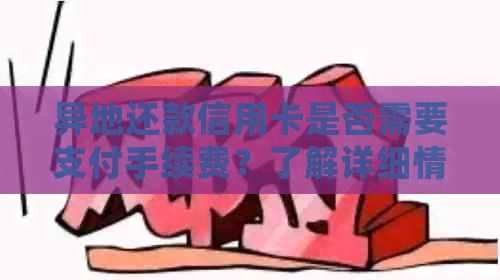 异地还款信用卡是否需要支付手续费？了解详细情况并解答你的疑虑