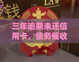 三年逾期未还信用卡，债务紧迫进行中