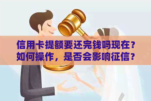 信用卡提额要还完钱吗现在？如何操作，是否会影响？