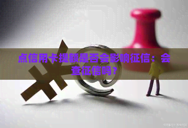 点信用卡提额是否会影响：会查吗？