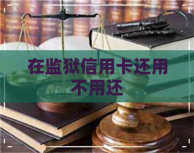 在监狱信用卡还用不用还
