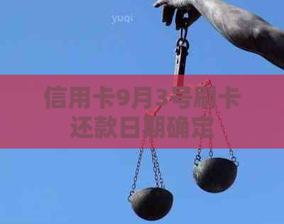 信用卡9月3号刷卡还款日期确定