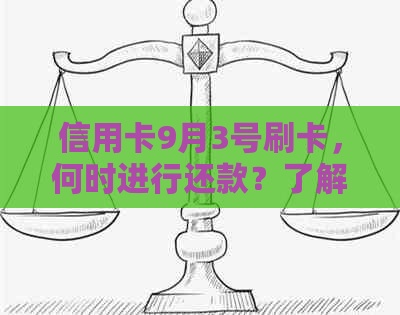 信用卡9月3号刷卡，何时进行还款？了解一下还款日期和相关注意事项