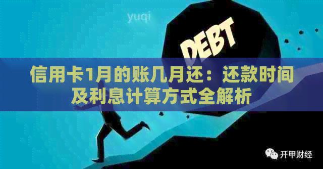 信用卡1月的账几月还：还款时间及利息计算方式全解析