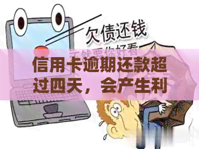 信用卡逾期还款超过四天，会产生利息吗？解答所有相关疑问
