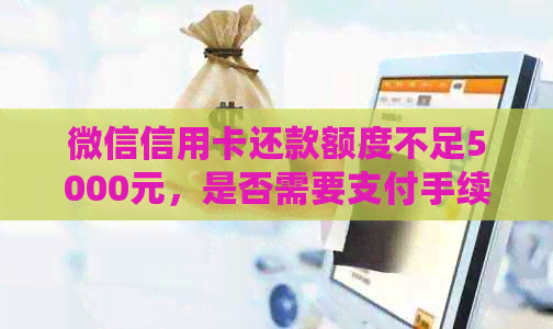 微信信用卡还款额度不足5000元,是否需要支付手续费?如何免费还款? 微信信用卡还款额度不足5000元,是否需要支付手续费?如何免费还款?