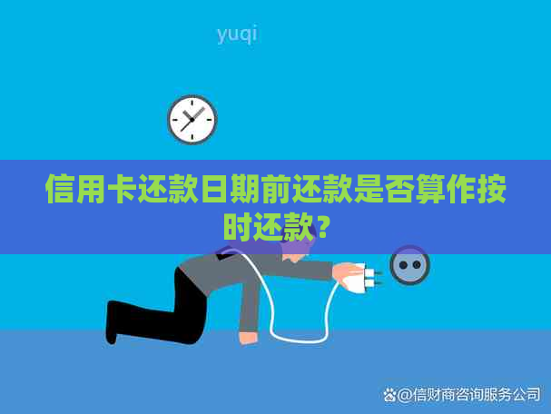 信用卡还款日期前还款是否算作按时还款？