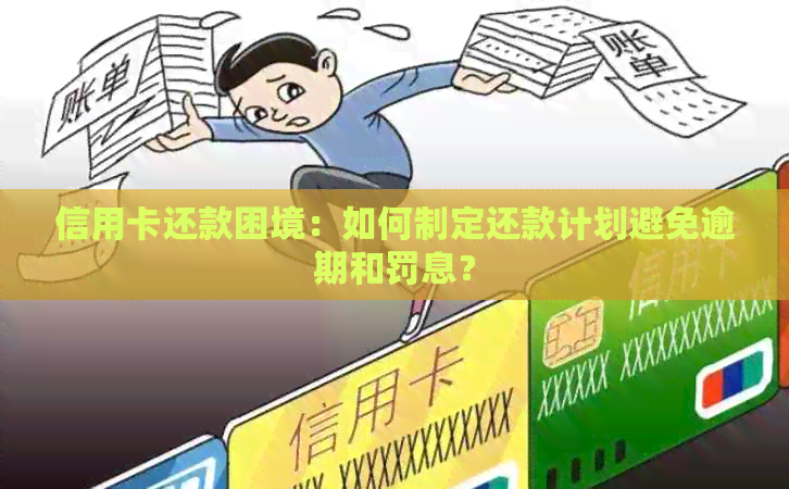 信用卡还款困境：如何制定还款计划避免逾期和罚息？