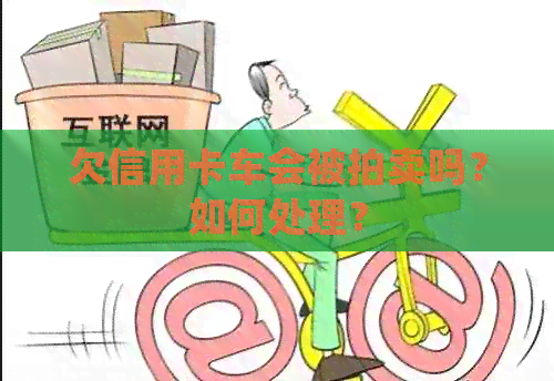 欠信用卡车会被拍卖吗？如何处理？