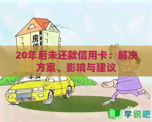 20年后未还款信用卡：解决方案、影响与建议