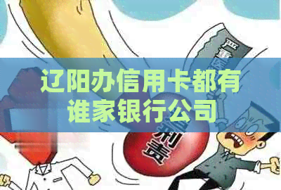 辽阳办信用卡都有谁家银行公司