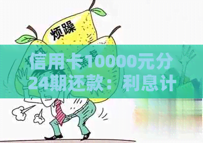 信用卡10000元分24期还款：利息计算方法、手续费、逾期罚款等全面解析