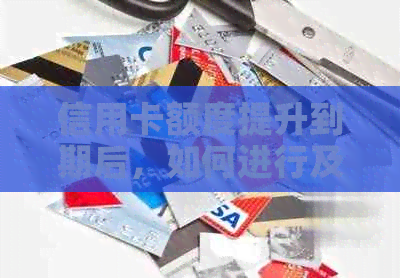 信用卡额度提升到期后，如何进行及时有效的还款操作？