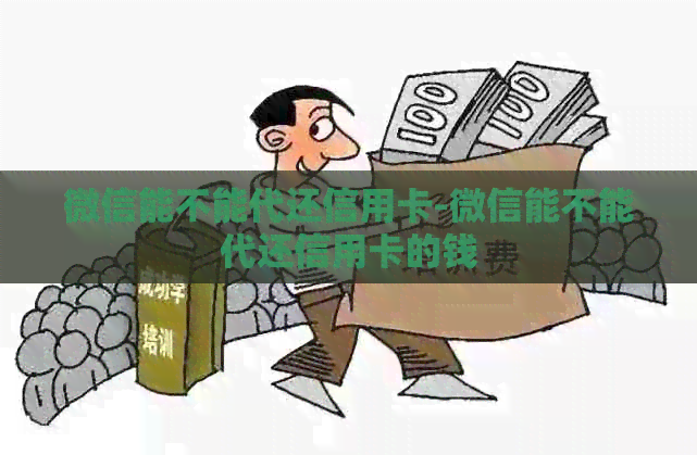 微信能不能代还信用卡-微信能不能代还信用卡的钱