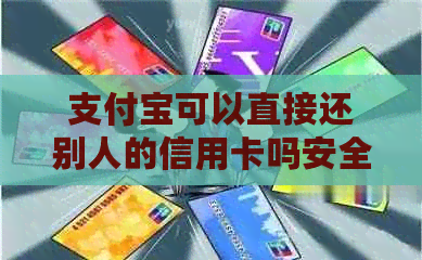 支付宝可以直接还别人的信用卡吗安全吗，怎么操作？