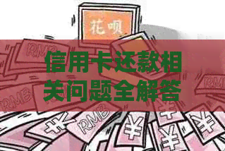 信用卡还款相关问题全解答：逾期、更低还款额、超额还款等常见疑虑一次解决