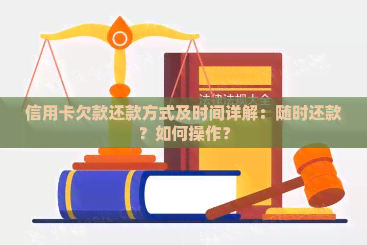 信用卡欠款还款方式及时间详解：随时还款？如何操作？