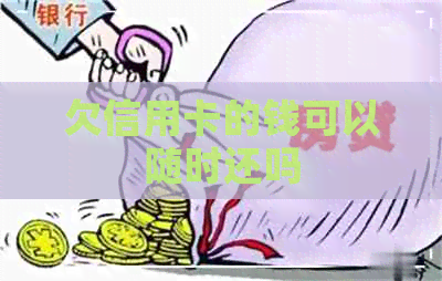 欠信用卡的钱可以随时还吗