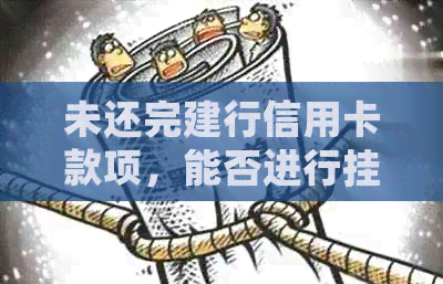 未还完建行信用卡款项，能否进行挂失？其他解决方案也请一并提供。