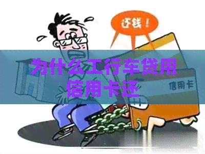 为什么工行车贷用信用卡还