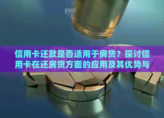 信用卡还款是否适用于房贷？探讨信用卡在还房贷方面的应用及其优势与限制
