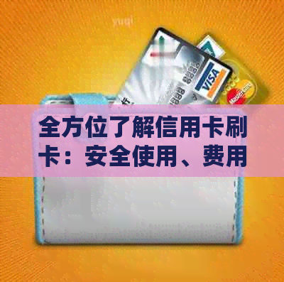 全方位了解信用卡刷卡：安全使用、费用分析、政策解读及常见误区解答