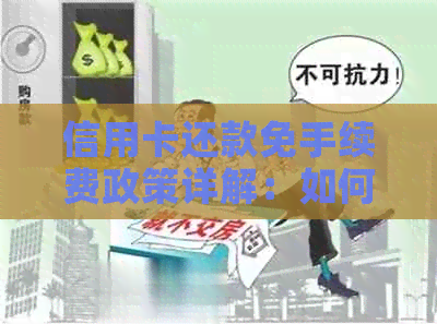 信用卡还款免手续费政策详解：如何免费还清信用卡债务