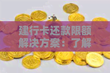 建行卡还款限额解决方案：了解限制、调整方式及应对策略