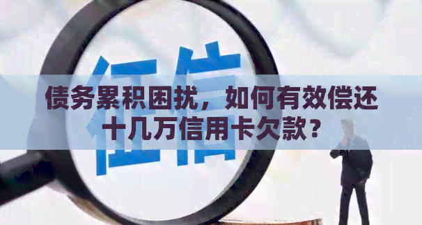 债务累积困扰，如何有效偿还十几万信用卡欠款？