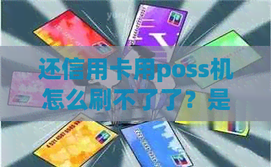还信用卡用poss机怎么刷不了了？是怎么回事