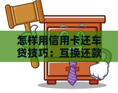 怎样用信用卡还车贷技巧：互换还款不被银行发现
