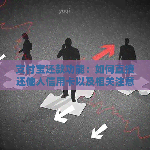 支付宝还款功能：如何直接还他人信用卡以及相关注意事项