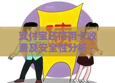 支付宝还信用卡收费及安全性分析 - 无需添加关键词
