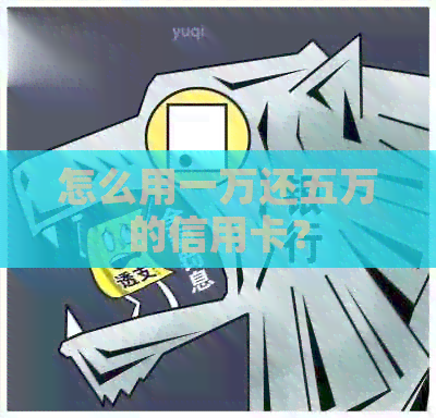 怎么用一万还五万的信用卡？
