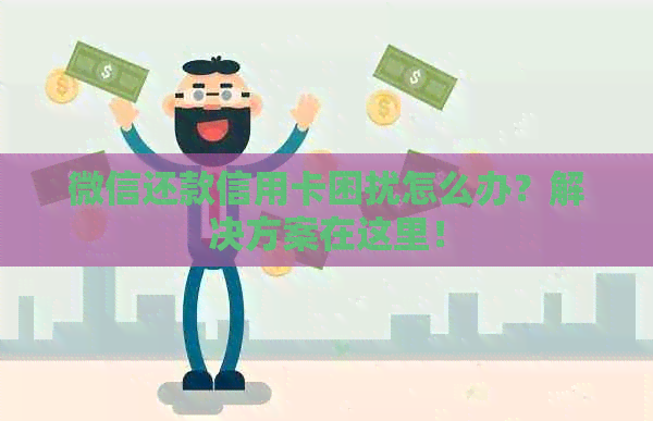微信还款信用卡困扰怎么办？解决方案在这里！